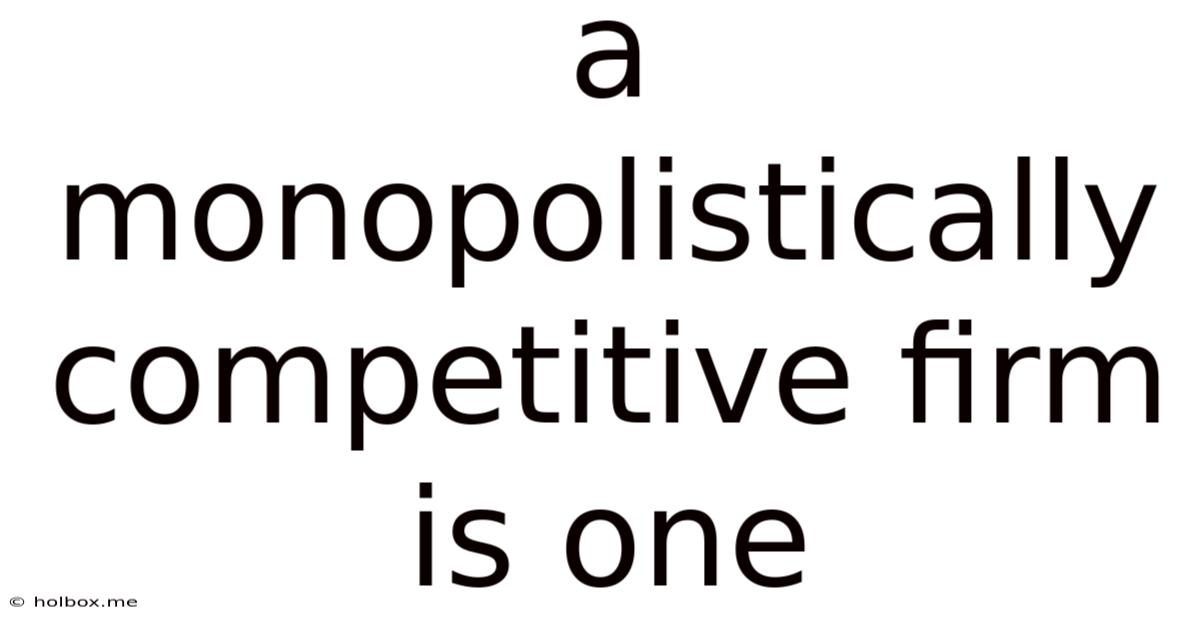 A Monopolistically Competitive Firm Is One