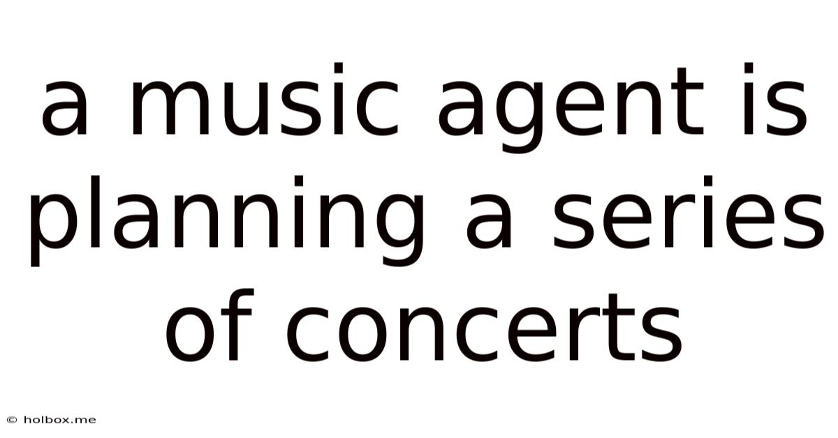A Music Agent Is Planning A Series Of Concerts