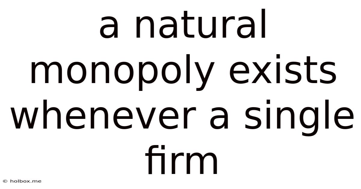 A Natural Monopoly Exists Whenever A Single Firm