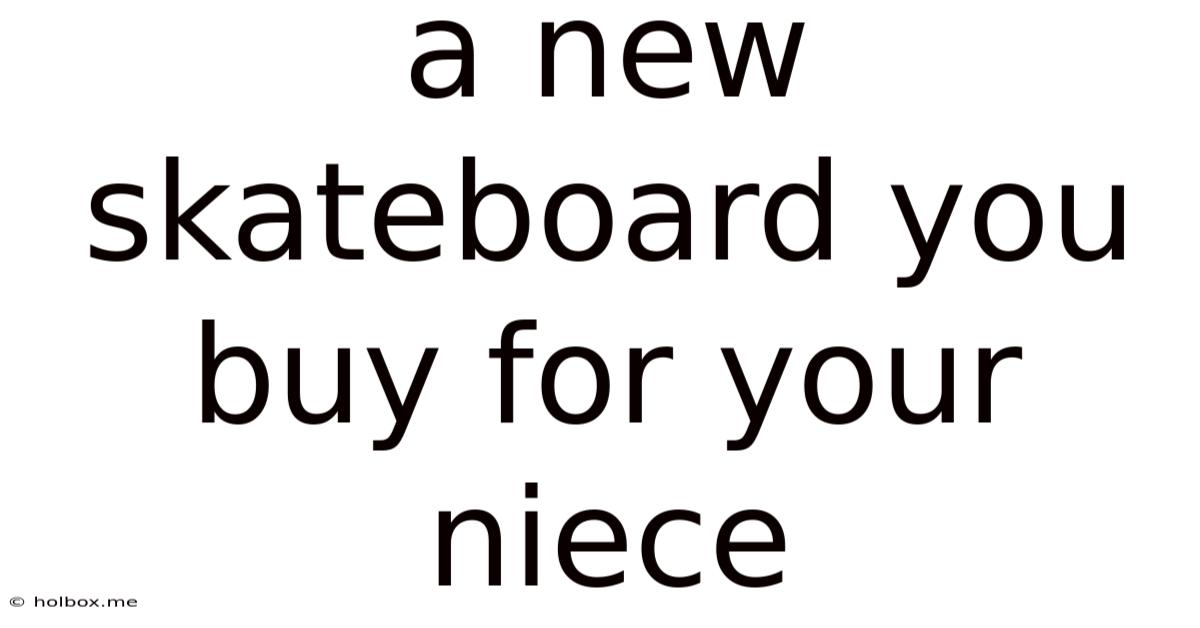 A New Skateboard You Buy For Your Niece