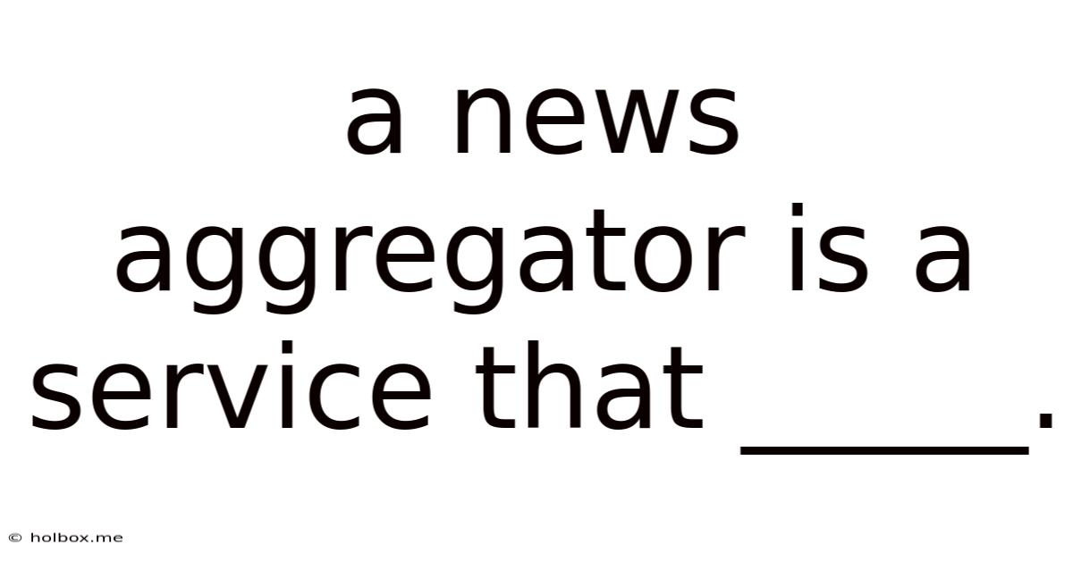 A News Aggregator Is A Service That _____.