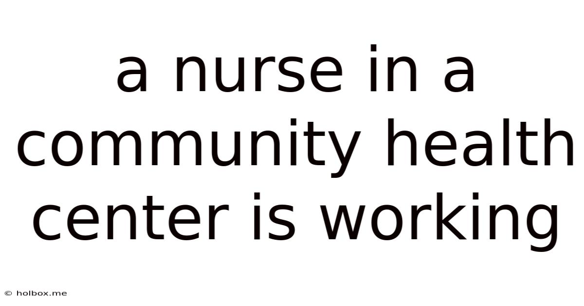 A Nurse In A Community Health Center Is Working