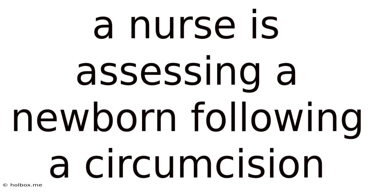 A Nurse Is Assessing A Newborn Following A Circumcision