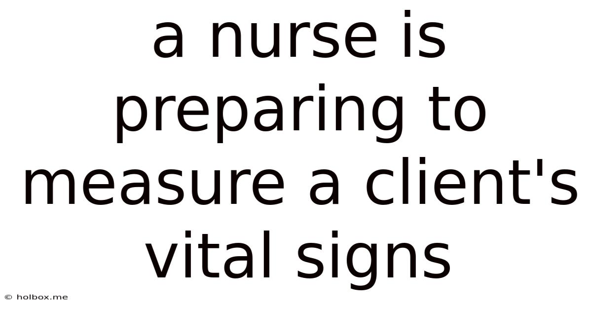 A Nurse Is Preparing To Measure A Client's Vital Signs