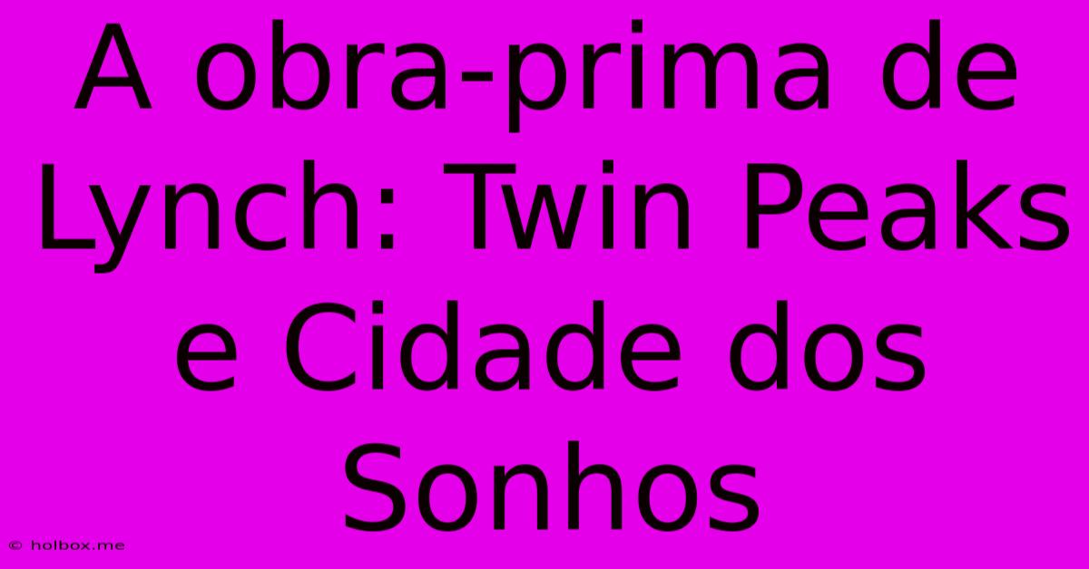 A Obra-prima De Lynch: Twin Peaks E Cidade Dos Sonhos