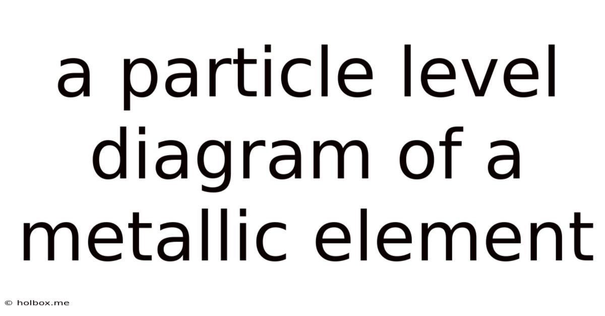 A Particle Level Diagram Of A Metallic Element