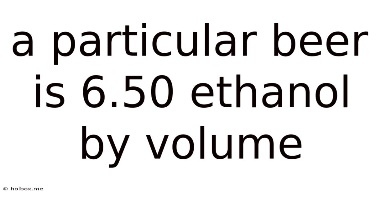 A Particular Beer Is 6.50 Ethanol By Volume