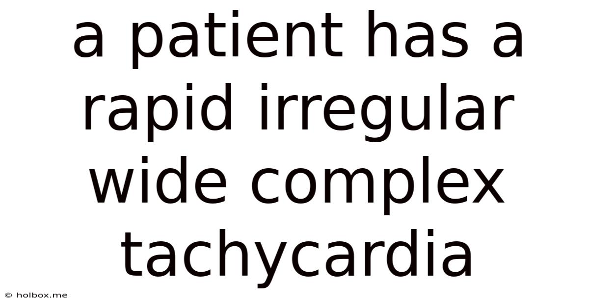 A Patient Has A Rapid Irregular Wide Complex Tachycardia