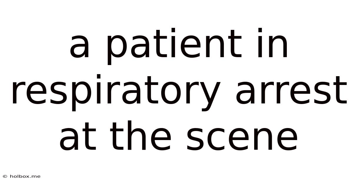 A Patient In Respiratory Arrest At The Scene