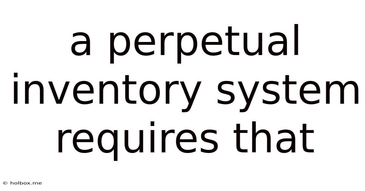 A Perpetual Inventory System Requires That
