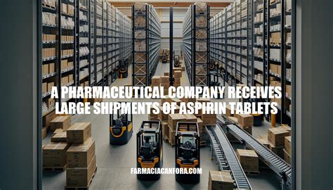 A Pharmaceutical Company Receives Large Shipments Of Aspirin Tablets