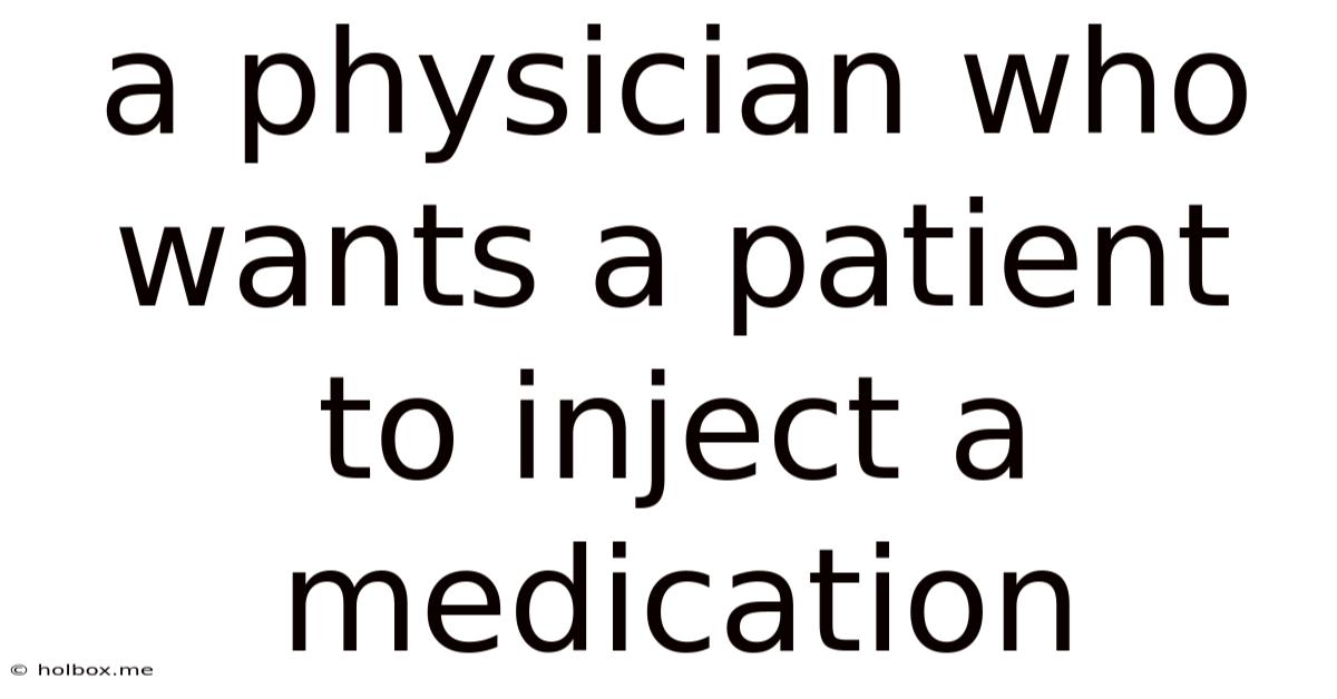 A Physician Who Wants A Patient To Inject A Medication