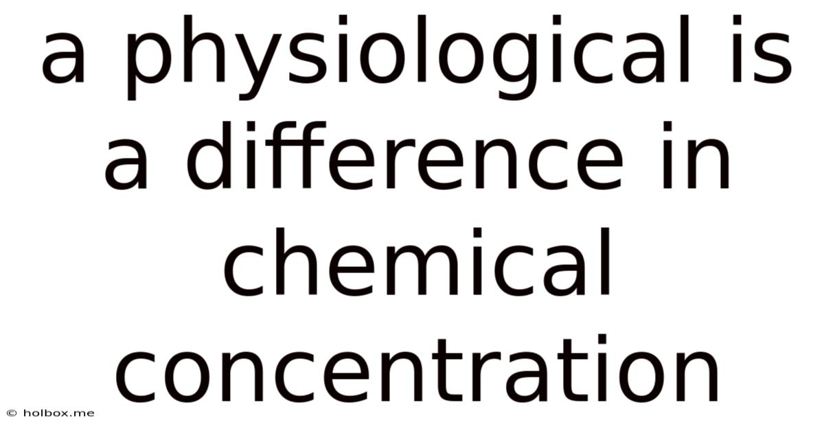 A Physiological Is A Difference In Chemical Concentration