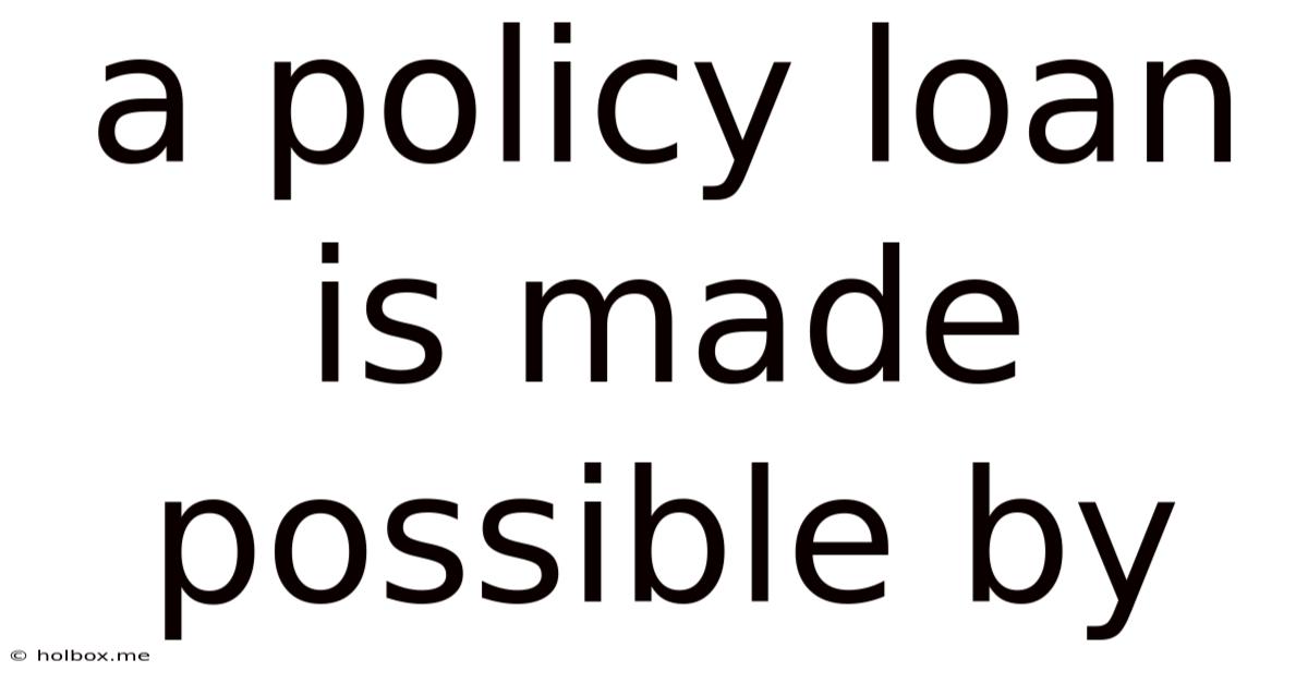 A Policy Loan Is Made Possible By