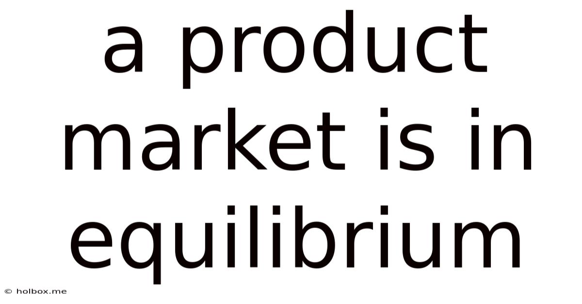 A Product Market Is In Equilibrium