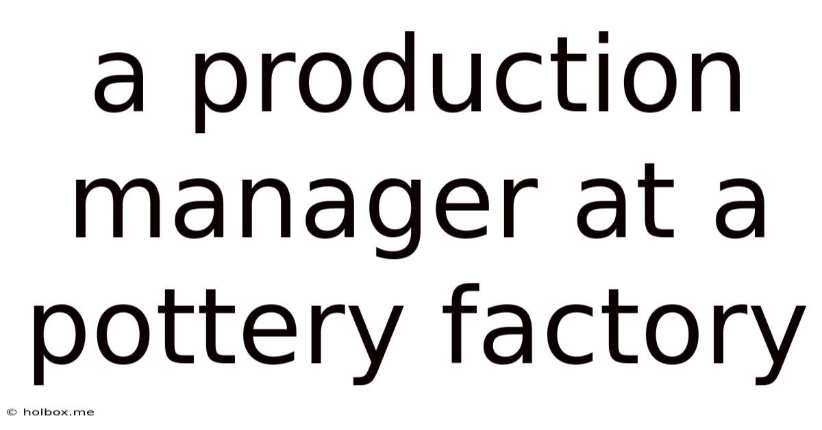 A Production Manager At A Pottery Factory