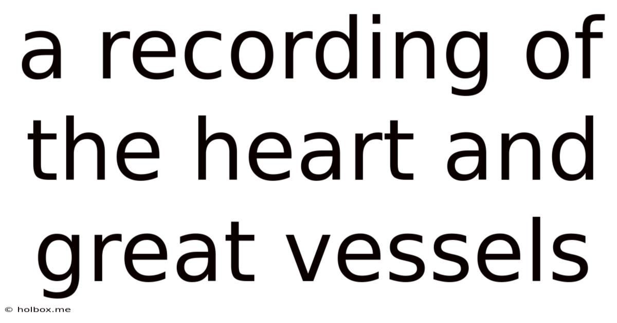 A Recording Of The Heart And Great Vessels