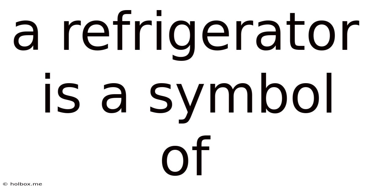 A Refrigerator Is A Symbol Of