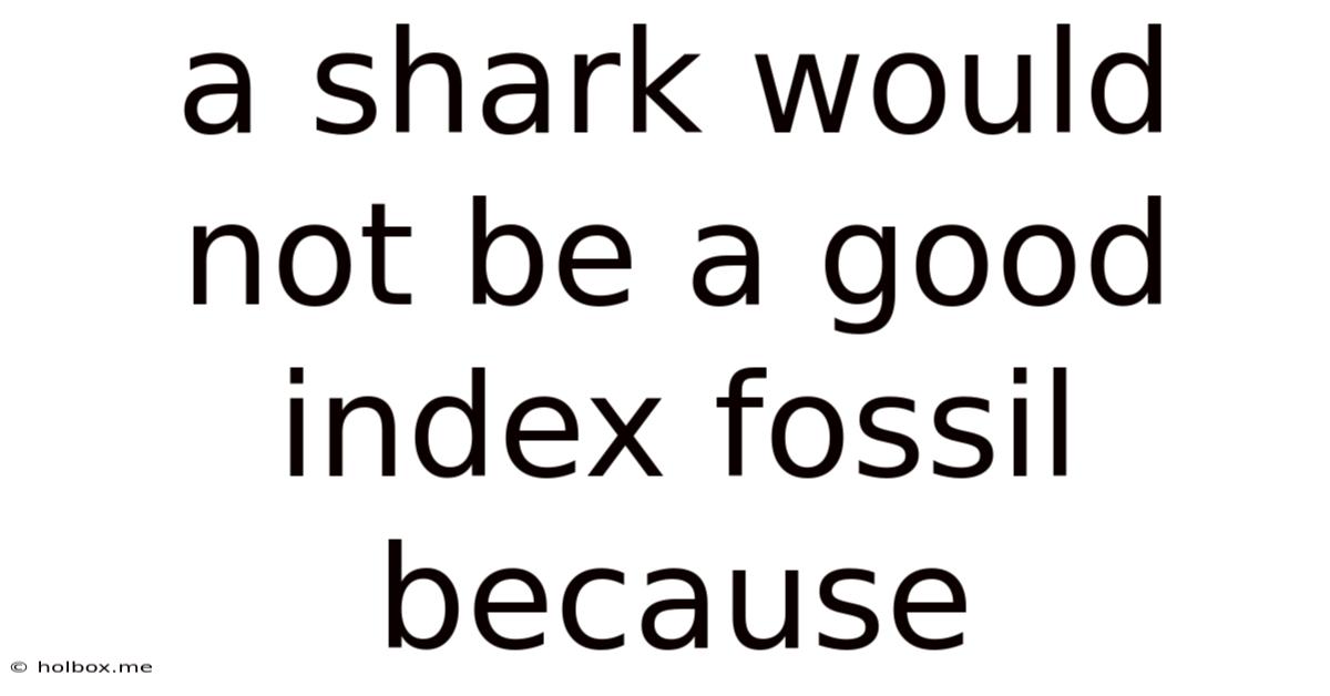 A Shark Would Not Be A Good Index Fossil Because