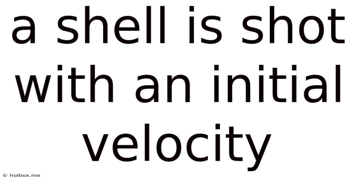 A Shell Is Shot With An Initial Velocity