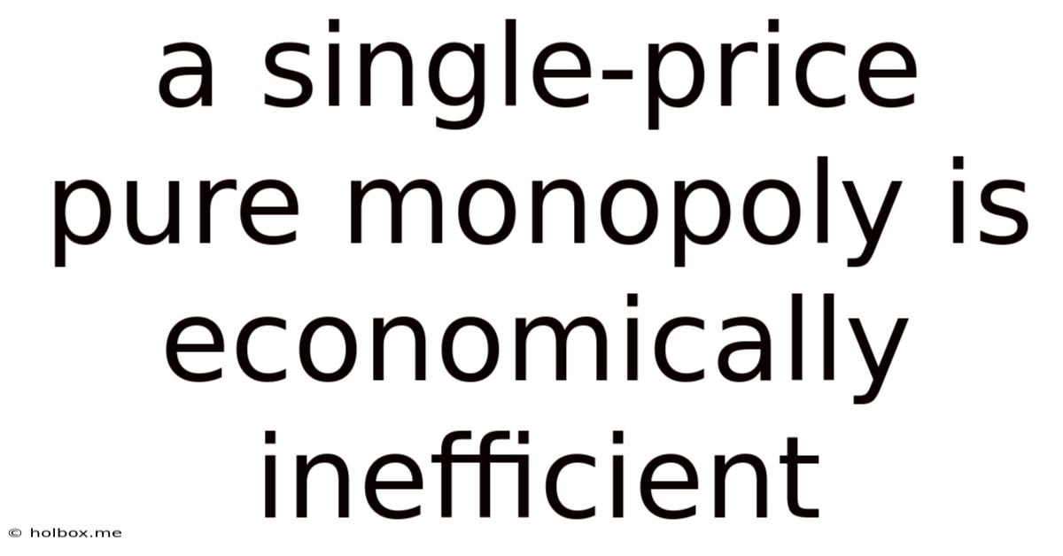 A Single-price Pure Monopoly Is Economically Inefficient