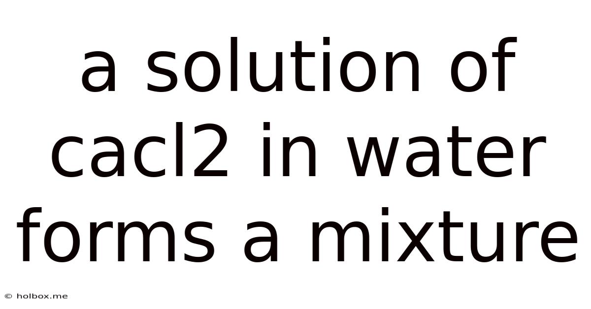A Solution Of Cacl2 In Water Forms A Mixture