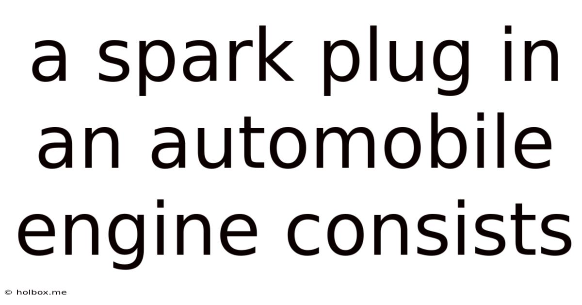 A Spark Plug In An Automobile Engine Consists