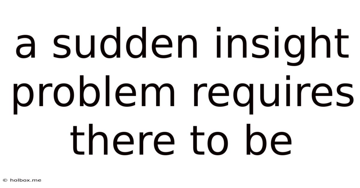 A Sudden Insight Problem Requires There To Be