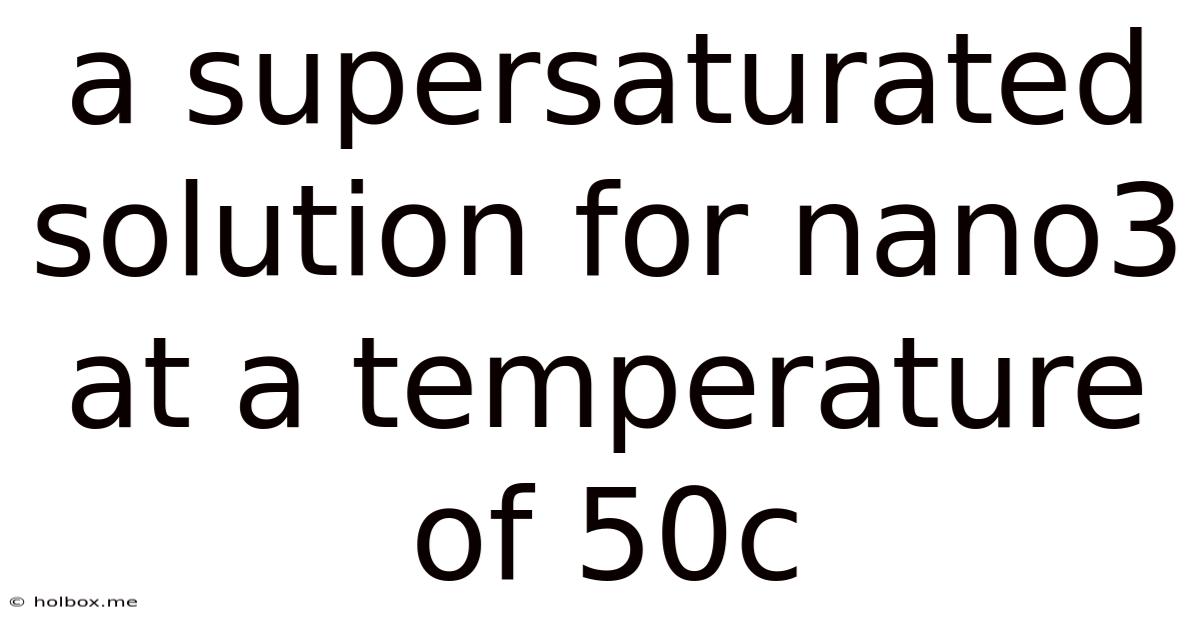 A Supersaturated Solution For Nano3 At A Temperature Of 50c