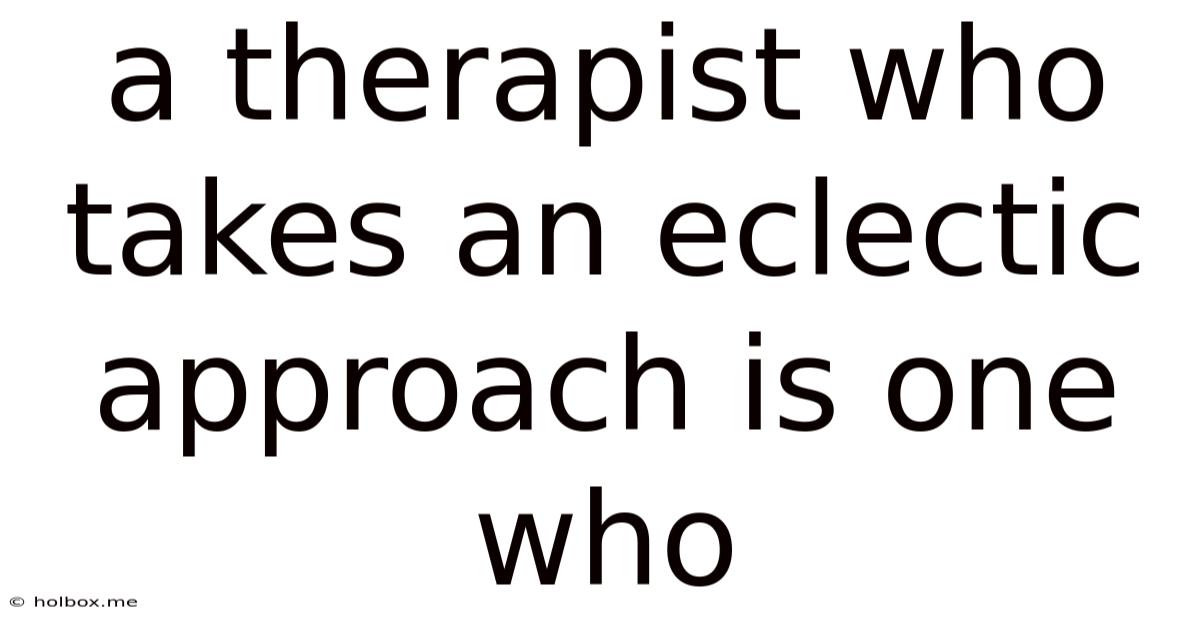 A Therapist Who Takes An Eclectic Approach Is One Who