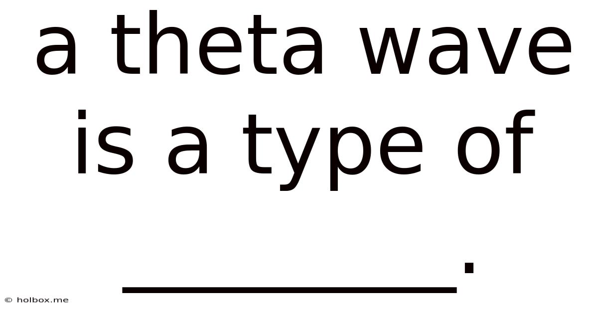 A Theta Wave Is A Type Of ________.