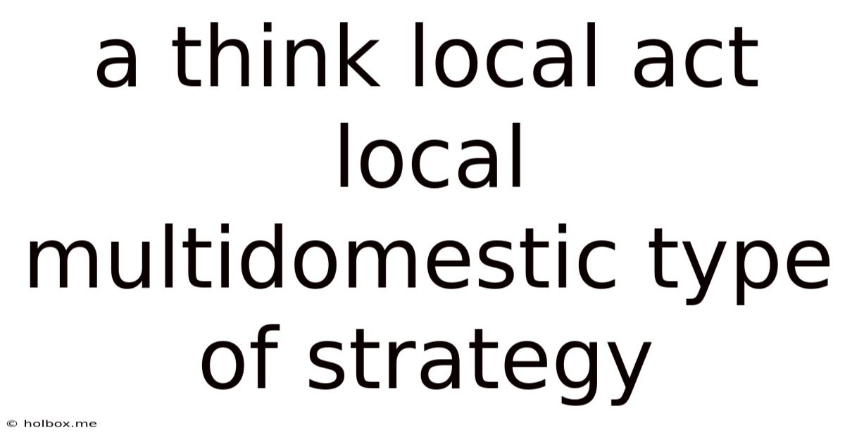 A Think Local Act Local Multidomestic Type Of Strategy