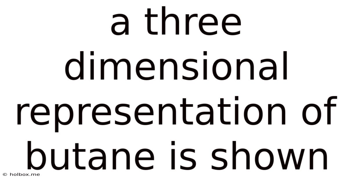A Three Dimensional Representation Of Butane Is Shown