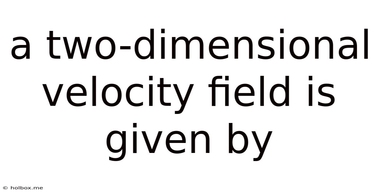 A Two-dimensional Velocity Field Is Given By