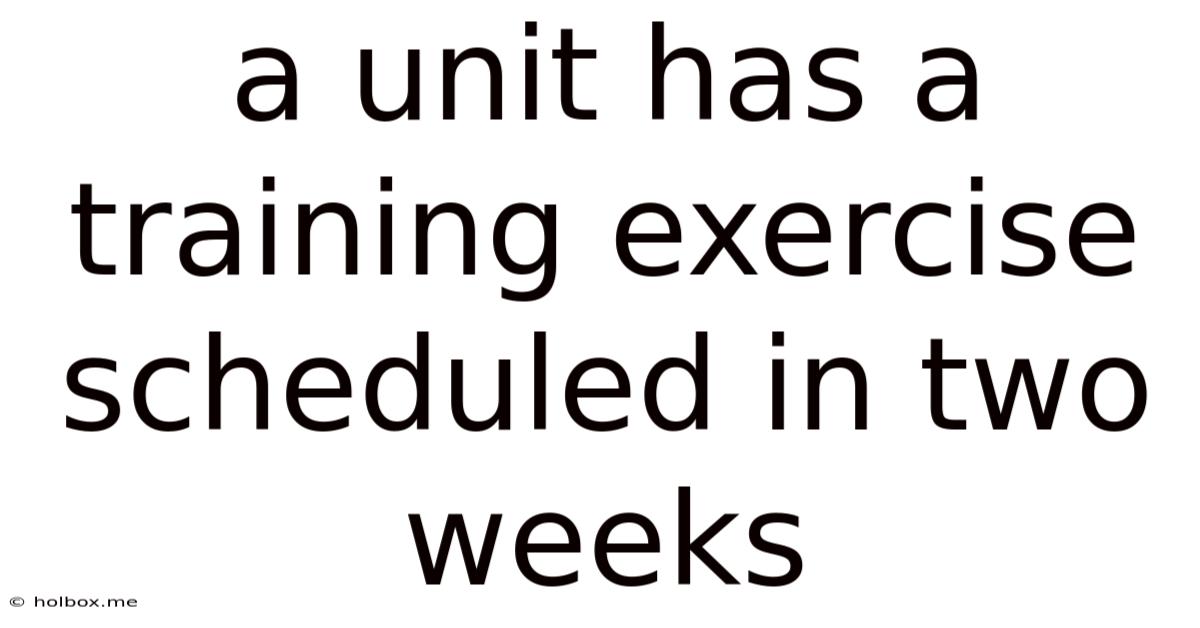 A Unit Has A Training Exercise Scheduled In Two Weeks