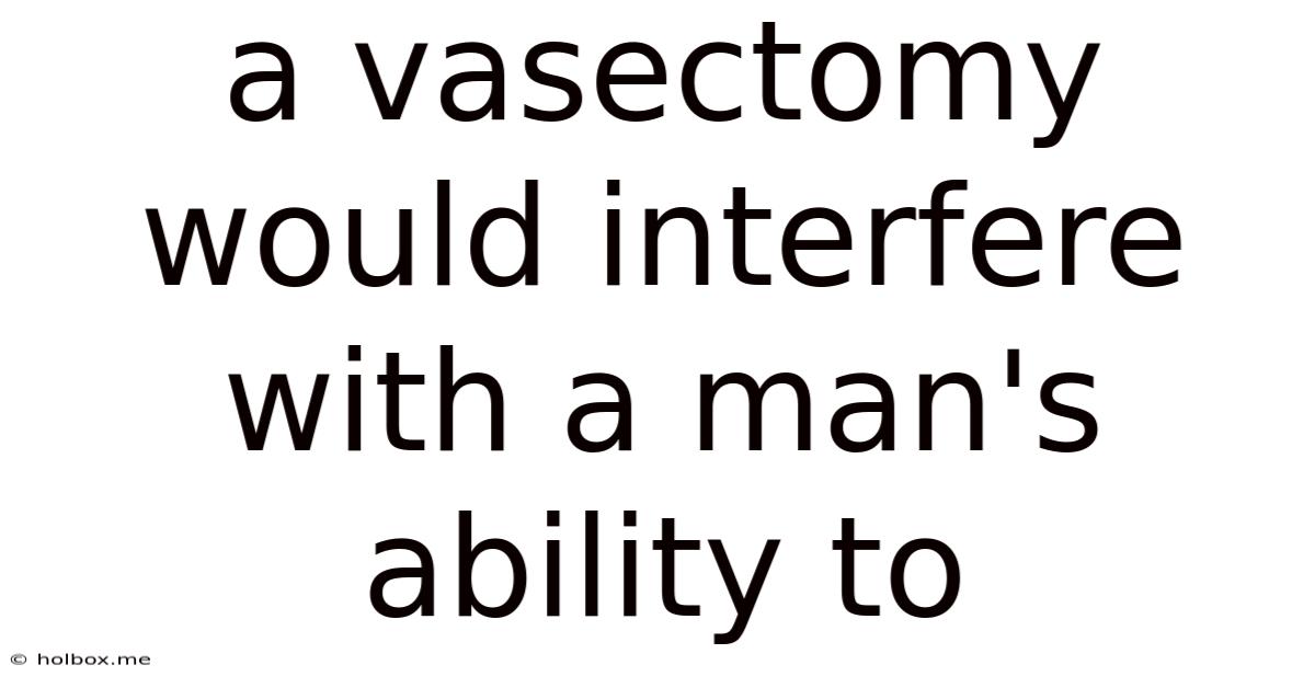 A Vasectomy Would Interfere With A Man's Ability To