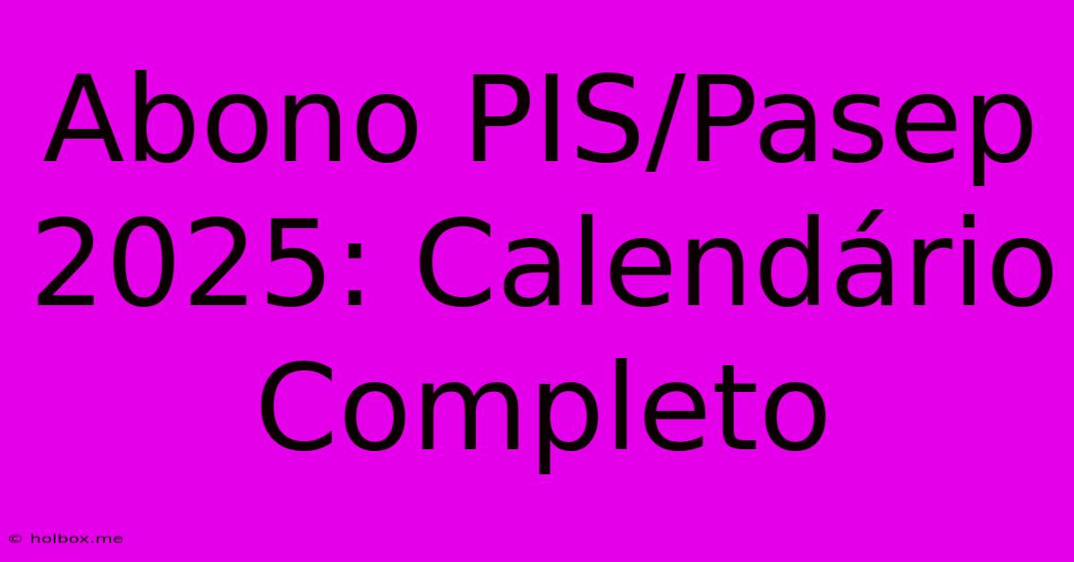 Abono PIS/Pasep 2025: Calendário Completo