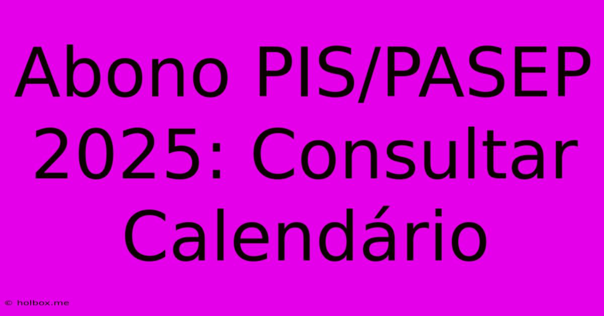 Abono PIS/PASEP 2025: Consultar Calendário