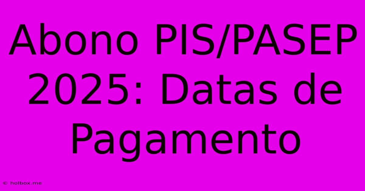 Abono PIS/PASEP 2025: Datas De Pagamento