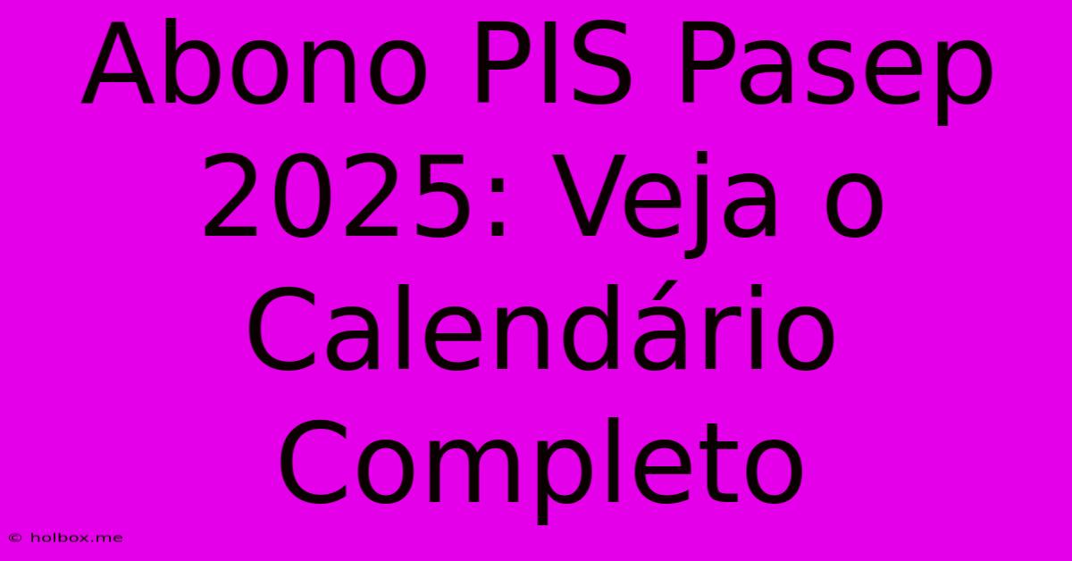 Abono PIS Pasep 2025: Veja O Calendário Completo