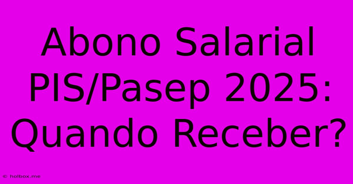 Abono Salarial PIS/Pasep 2025: Quando Receber?