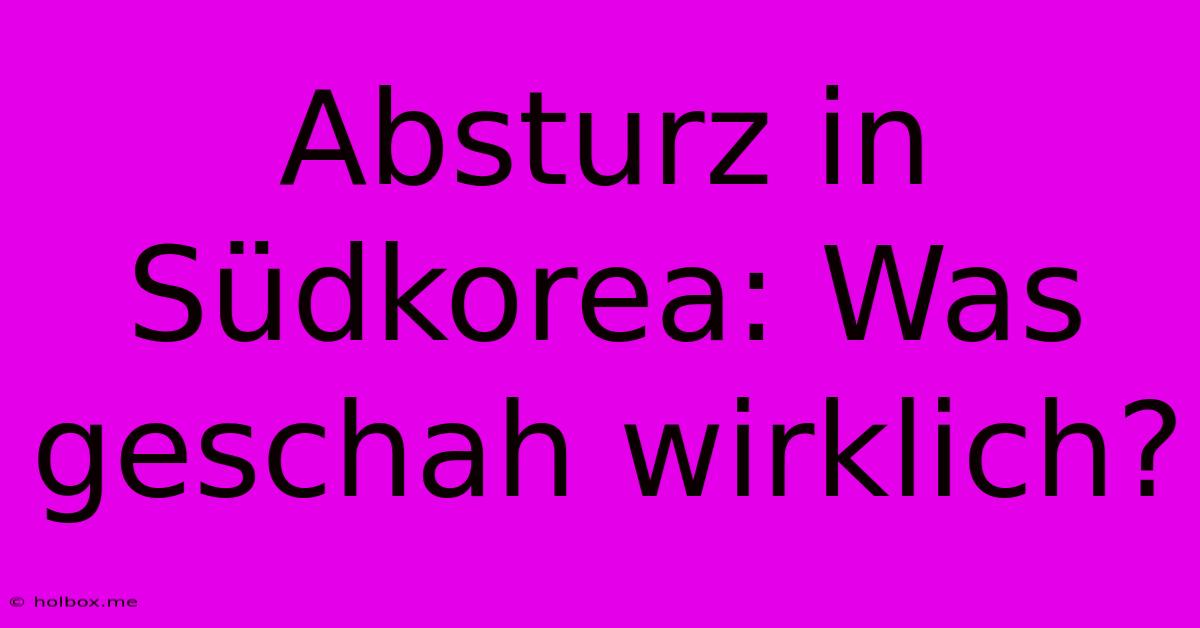 Absturz In Südkorea: Was Geschah Wirklich?