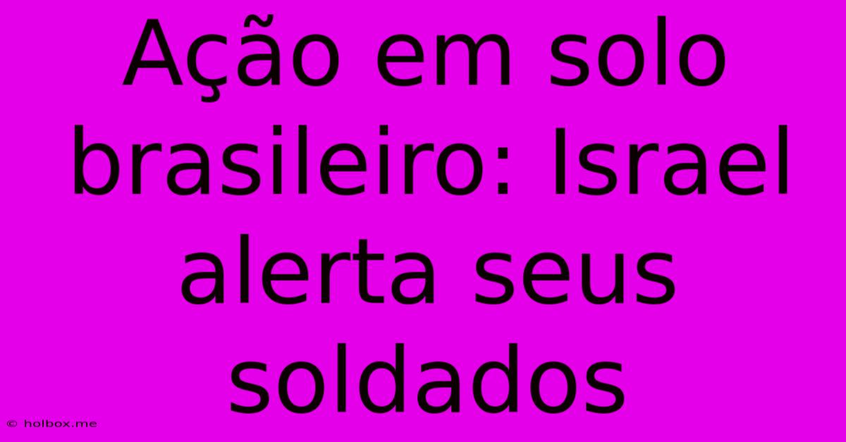 Ação Em Solo Brasileiro: Israel Alerta Seus Soldados