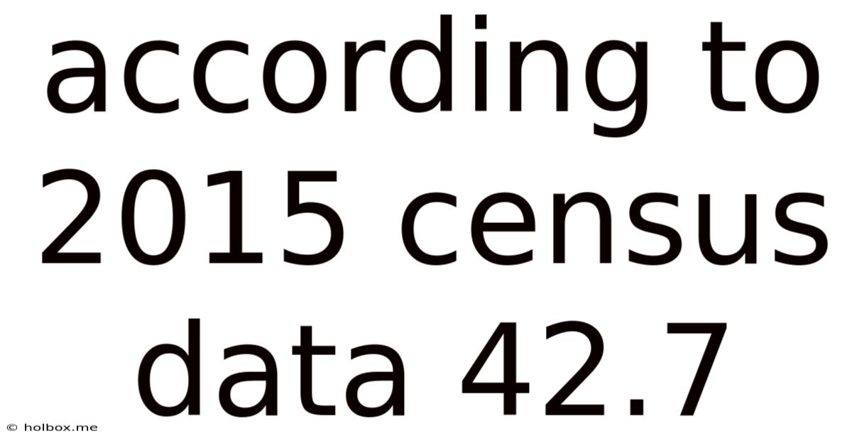 According To 2015 Census Data 42.7