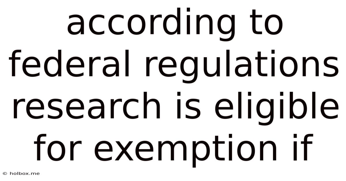 According To Federal Regulations Research Is Eligible For Exemption If