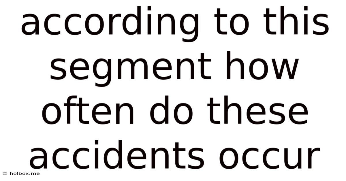 According To This Segment How Often Do These Accidents Occur