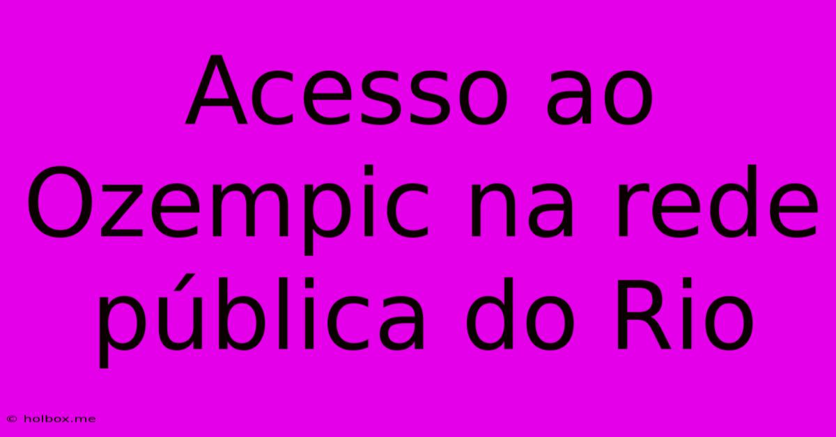 Acesso Ao Ozempic Na Rede Pública Do Rio