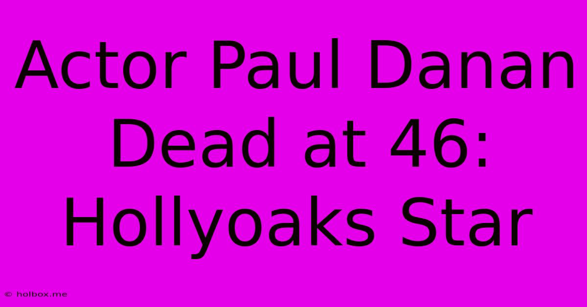 Actor Paul Danan Dead At 46: Hollyoaks Star