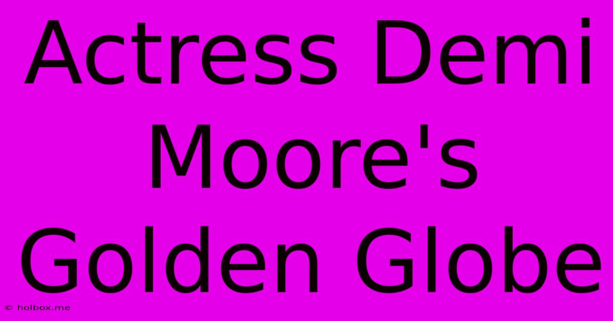 Actress Demi Moore's Golden Globe