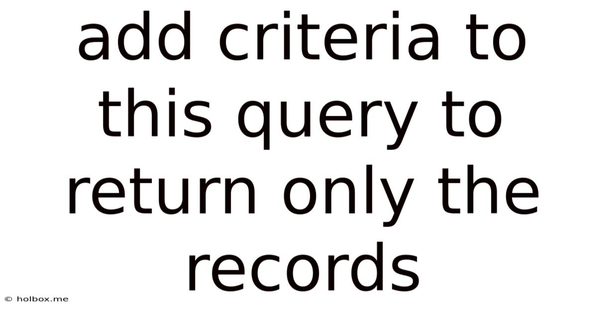 Add Criteria To This Query To Return Only The Records